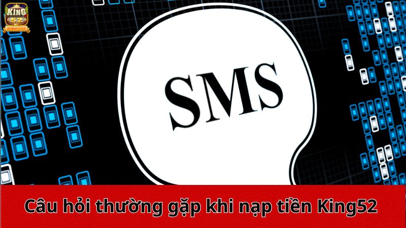 Câu hỏi thường gặp khi nạp tiền King52