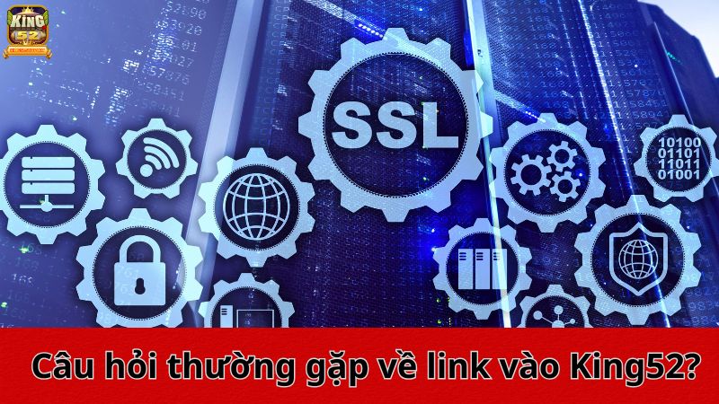 Câu hỏi thường gặp về link vào King52?