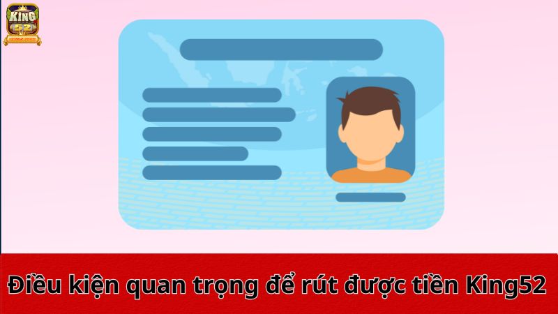 Điều kiện quan trọng để rút được tiền King52