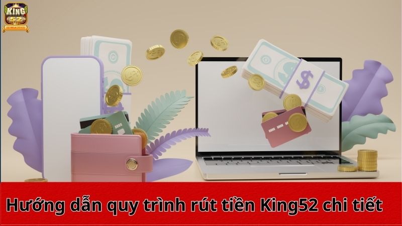 Hướng dẫn quy trình rút tiền King52 chi tiết