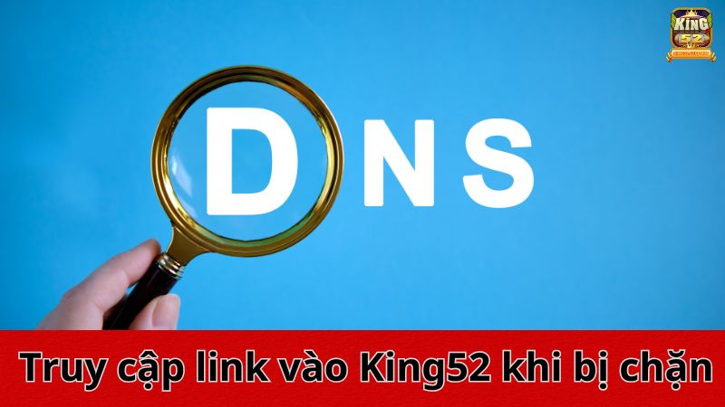 Hướng dẫn cách truy cập link vào King 52 khi bị chặn