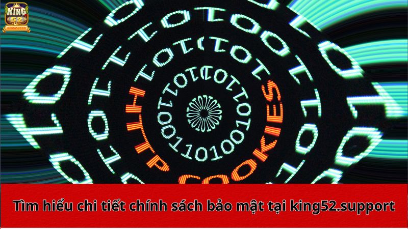 Tìm hiểu chi tiết chính sách bảo mật tại king52.support