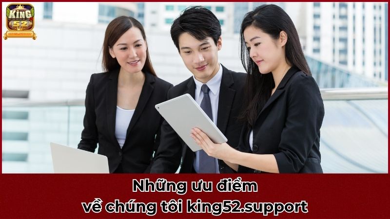 Những ưu điểm về chúng tôi king52.support