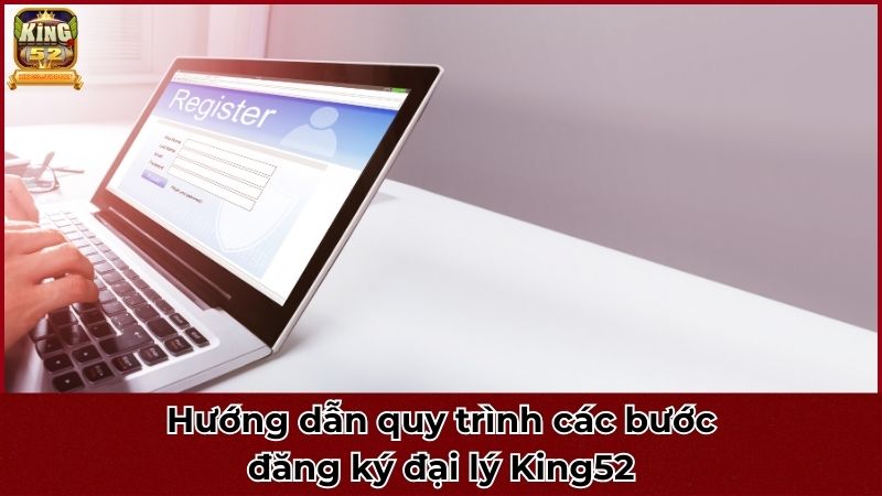 Hướng dẫn quy trình các bước đăng ký đại lý King52