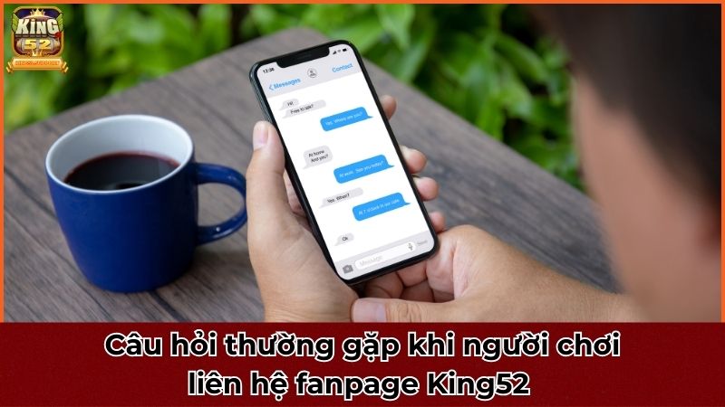 Câu hỏi thường gặp khi người chơi liên hệ fanpage King52 