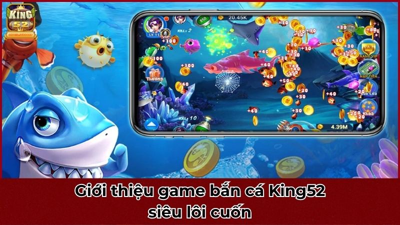 Giới thiệu bắn cá King52 siêu lôi cuốn