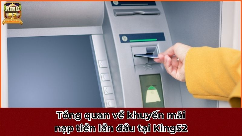 Tổng quan về khuyến mãi nạp tiền lần đầu tại King52