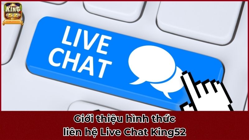 Giới thiệu hình thức liên hệ Live Chat King52