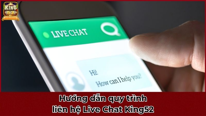 Hướng dẫn quy trình liên hệ Live Chat King52